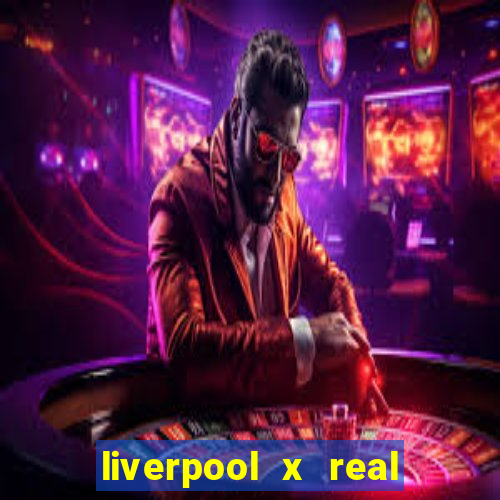 liverpool x real madrid canaisplay